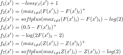 \begin{equation*}\nonumber \begin{aligned} f_1(x') &= -loss_{F,t}(x')+1 \\ f_2(x') &= (max_{i \neq t} (F(x')_i) - F(x')_t)^+ \\ f_3(x') &= softplus(max_{i \neq t} (F(x')_i) - F(x')_t) -log(2) \\ f_4(x') &= (0.5 - F(x')_t)^+ \\ f_5(x') &= -\log(2F(x')_t -2) \\ f_6(x') &= (max_{i \neq t} (Z(x')_i) - Z(x')_t)^+ \\ f_7(x') &= softplus(max_{i \neq t}Z(x')_i) - Z(x')_t) - log(2) \end{aligned} \end{equation*}